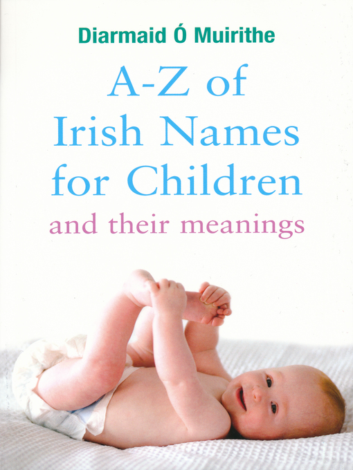 Title details for A–Z of Irish Names for Children and Their Meanings by Diarmaid  Ó Muirithe - Available